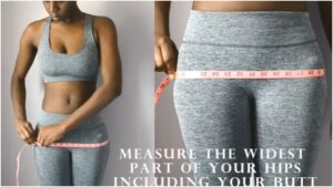 Measure Around The Widest Part Of Your Hips