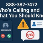 888-382-7472 — Who’s Calling and What You Should Know