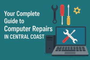 Your Complete Guide to Computer Repairs in Central Coast